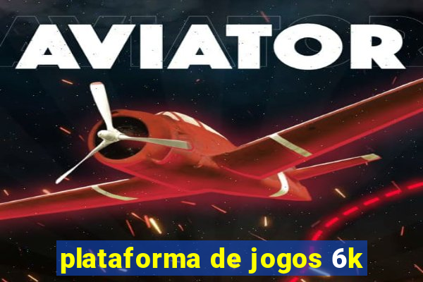 plataforma de jogos 6k